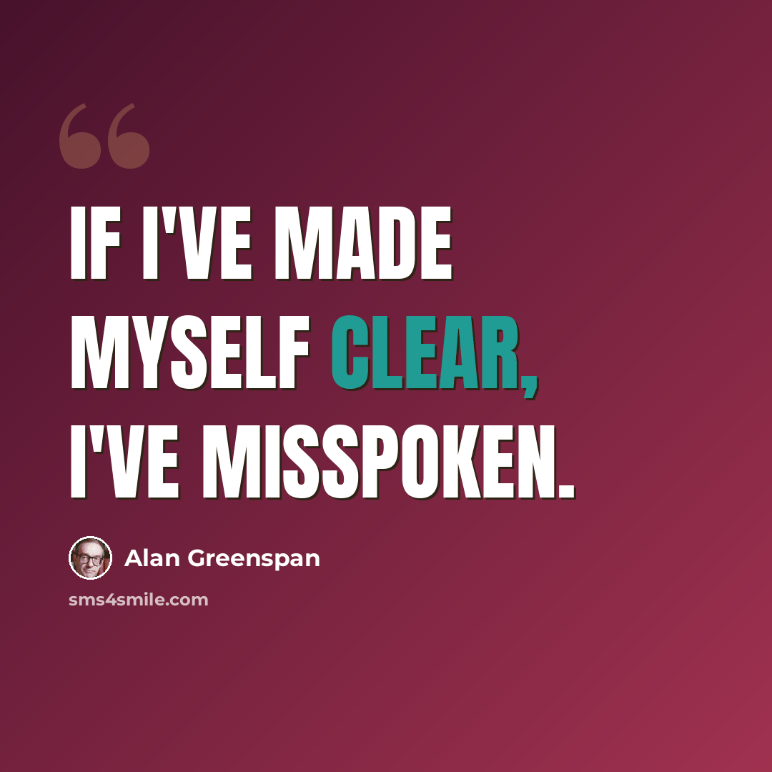 “If I've made myself clear, I've misspoken.” quote by Alan Greenspan