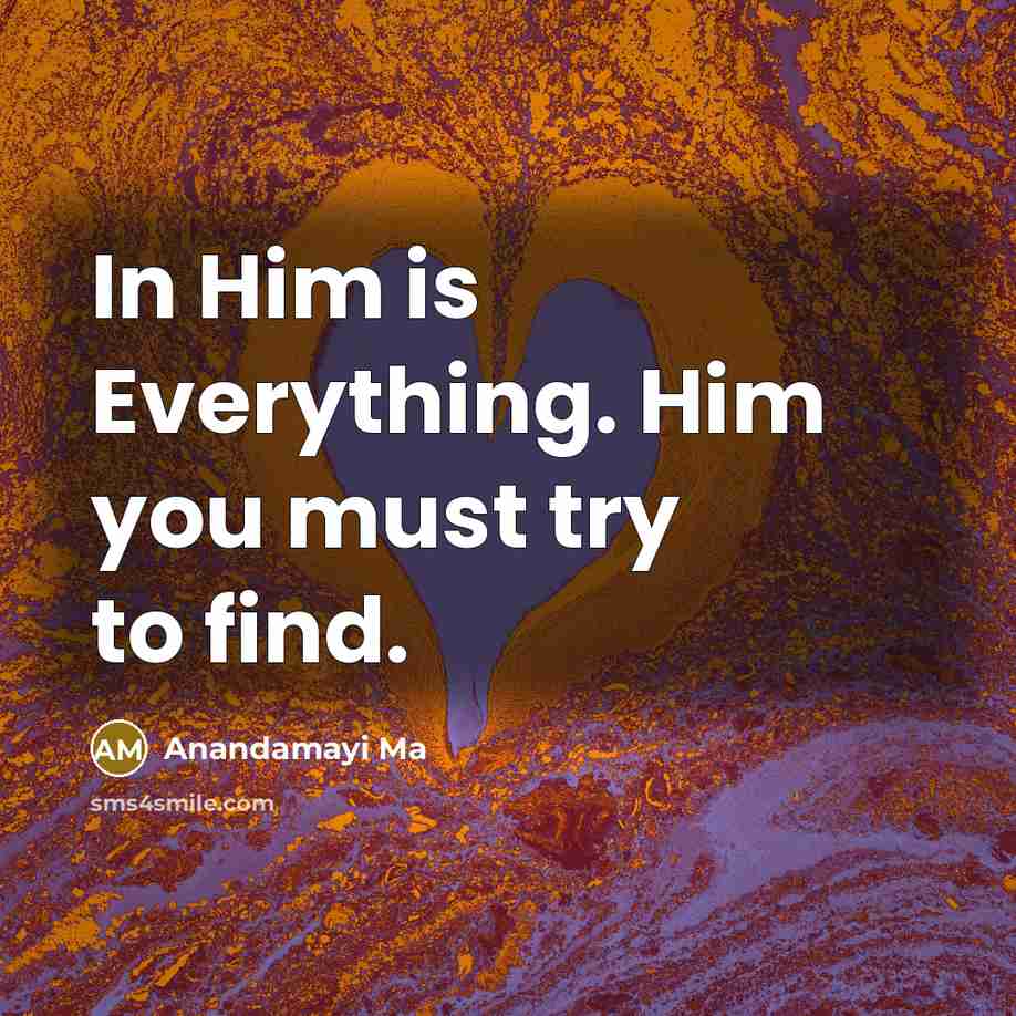 “In Him is Everything. Him you must try to find.” quote by Anandamayi Ma
