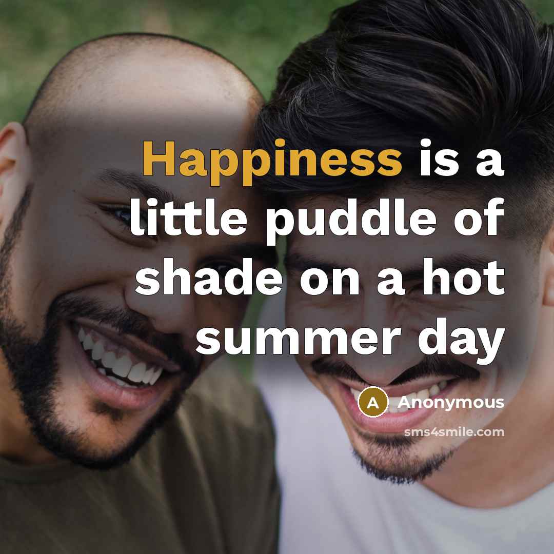 “Happiness is a little puddle of shade on a hot summer day” quote by Anonymous