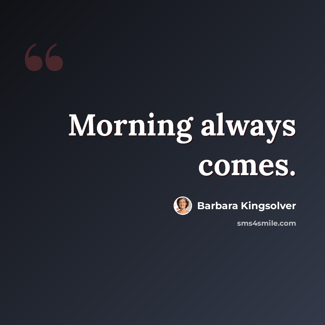 “Morning always comes.” quote by Barbara Kingsolver