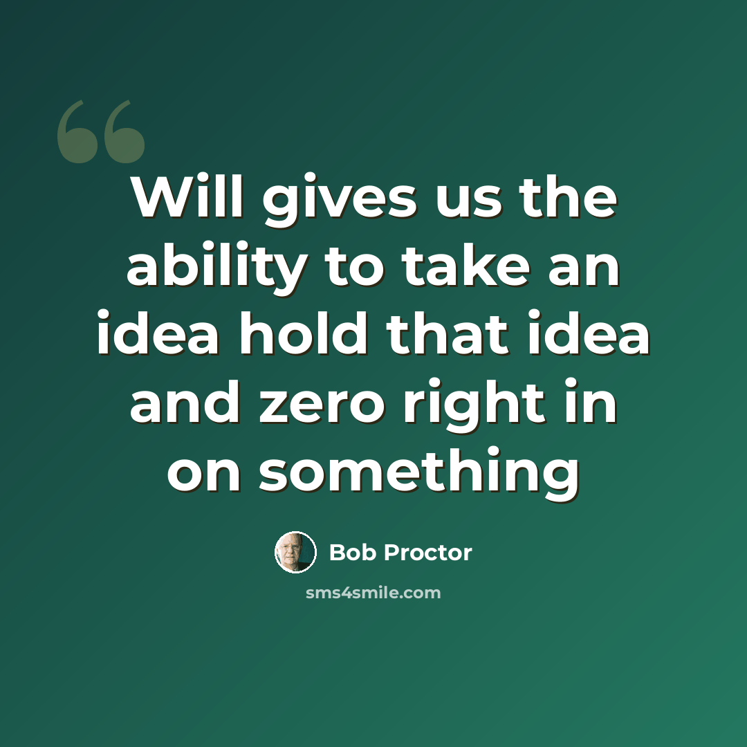 “Will gives us the ability to take an idea hold that idea and zero right in on something” quote by Bob Proctor