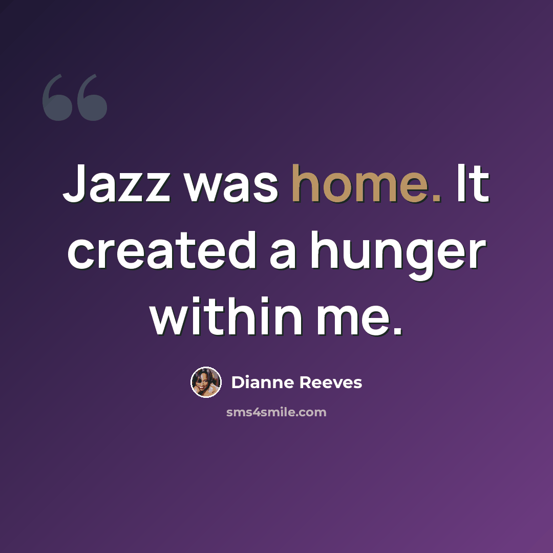 “Jazz was home. It created a hunger within me.” quote by Dianne Reeves