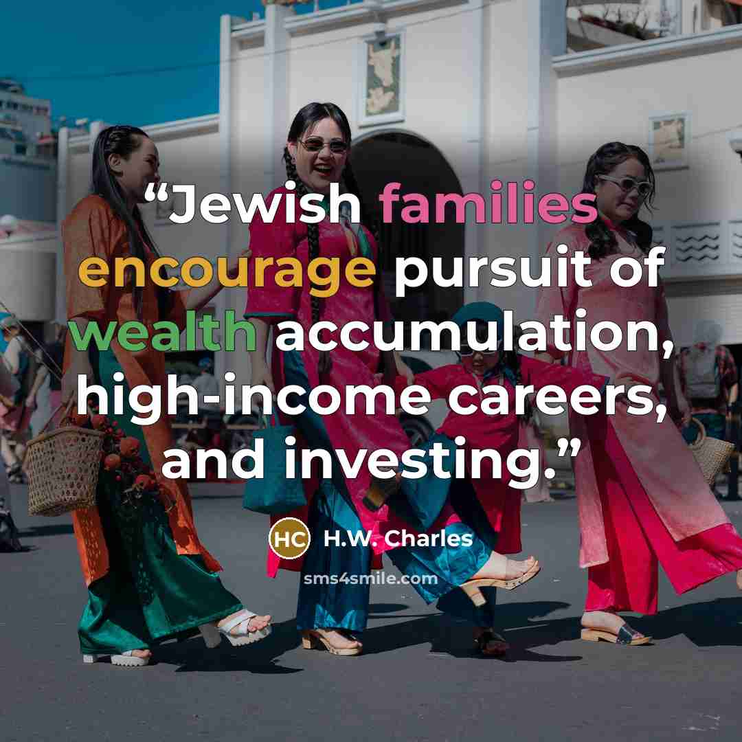 “Jewish families encourage pursuit of wealth accumulation, high-income careers, and investing.” quote by H.W. Charles