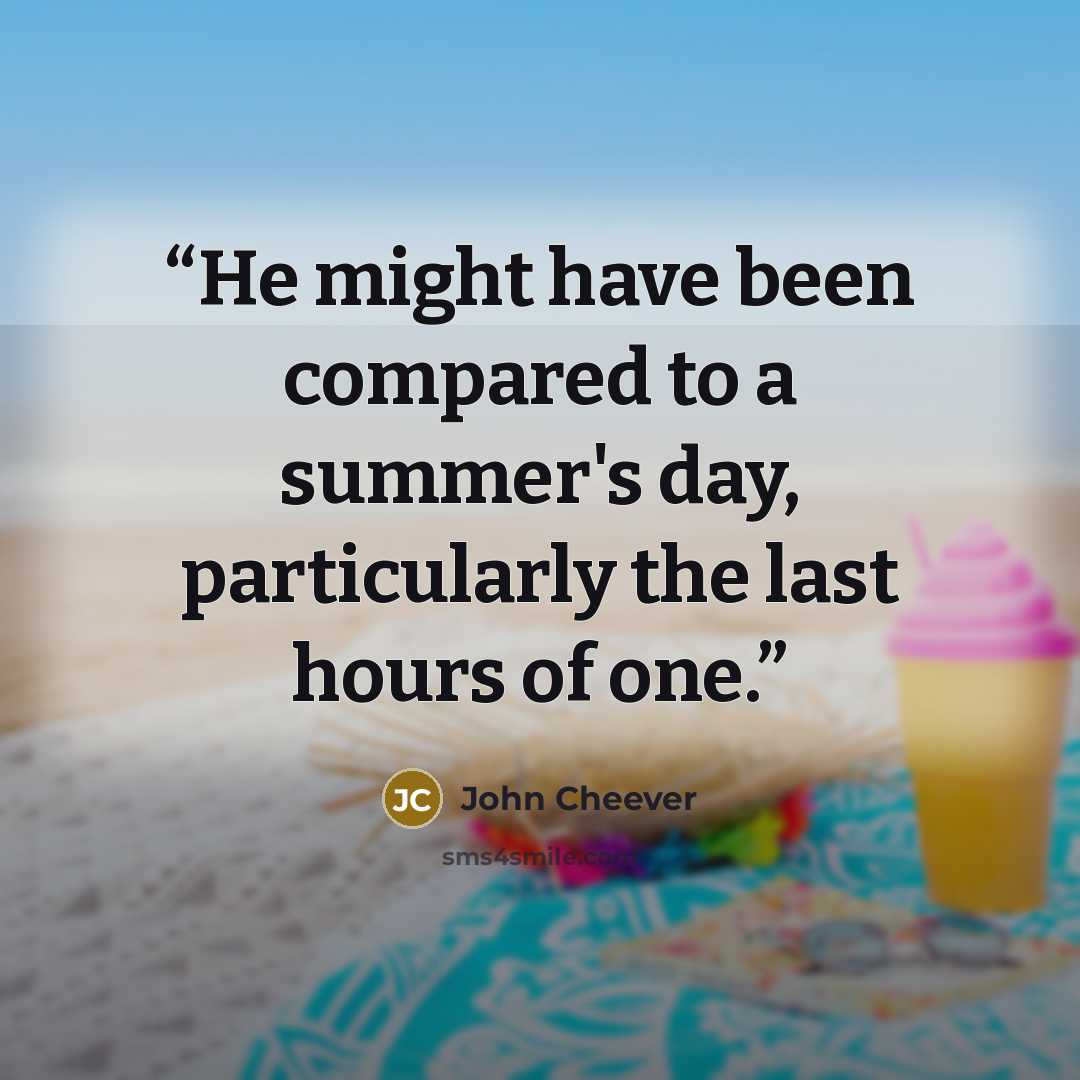 “He might have been compared to a summer's day, particularly the last hours of one.” quote by John Cheever
