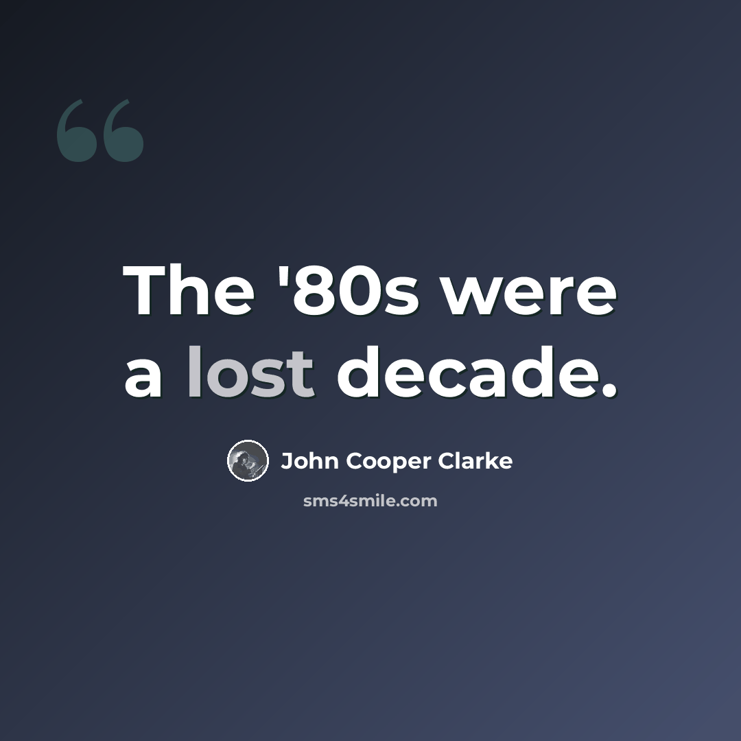 “The '80s were a lost decade.” quote by John Cooper Clarke