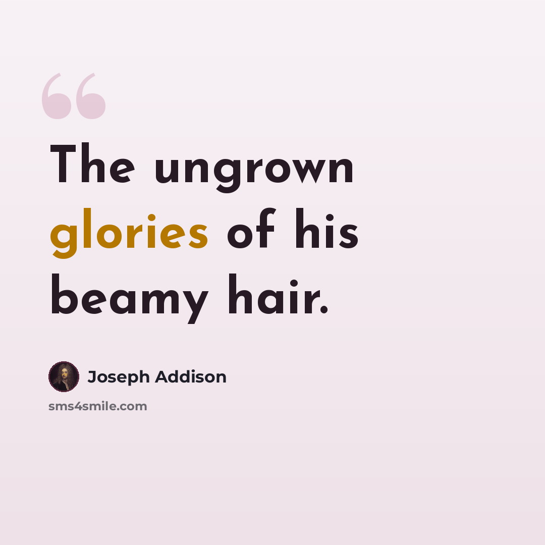 “The ungrown glories of his beamy hair.” quote by Joseph Addison