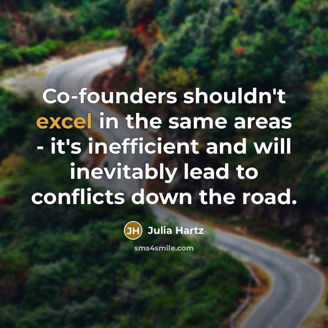 “Co-founders shouldn't excel in the same areas - it's inefficient and will inevitably lead to conflicts down the road.” quote by Julia Hartz