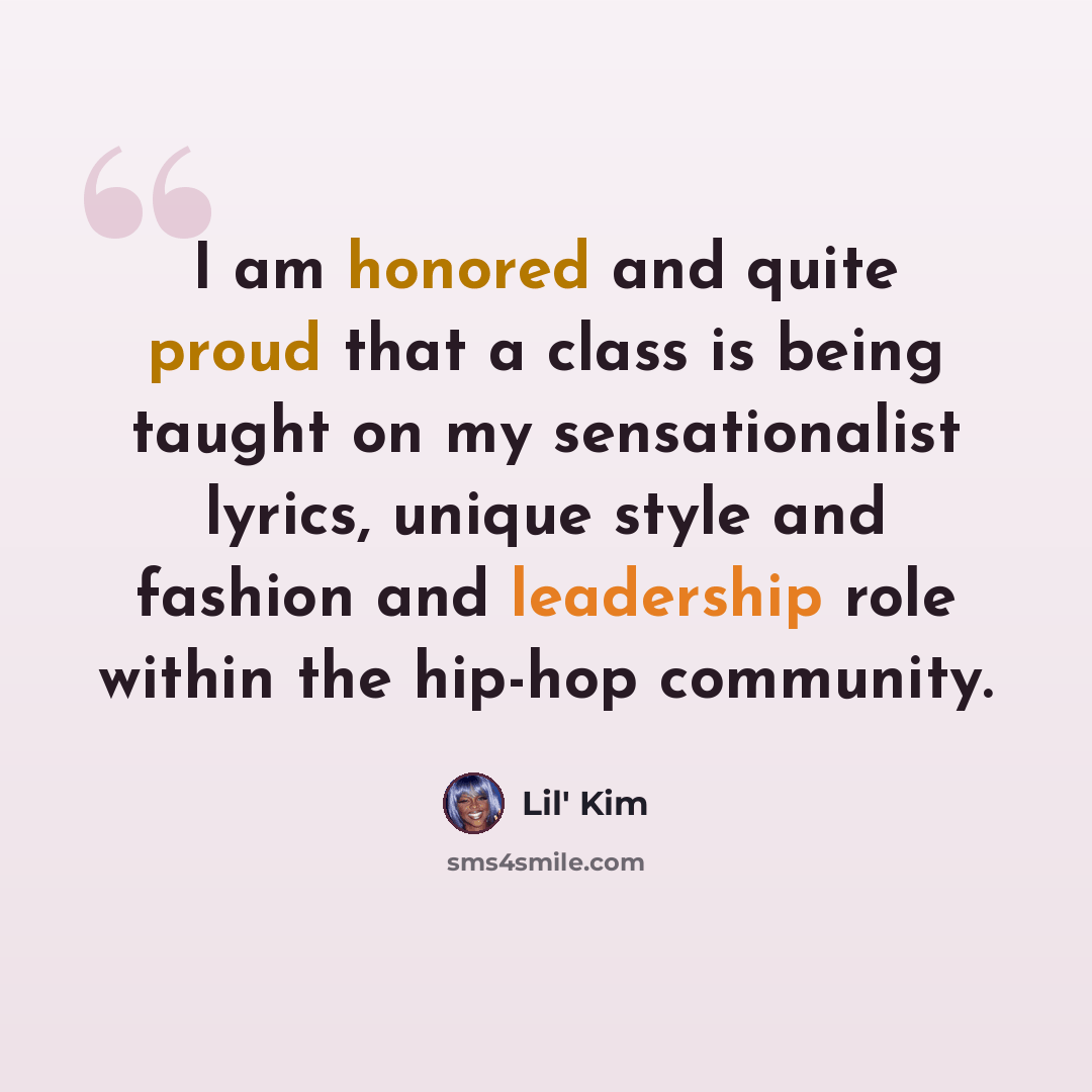 “I am honored and quite proud that a class is being taught on my sensationalist lyrics, unique style and fashion and leadership role within the hip-hop community.” quote by Lil' Kim
