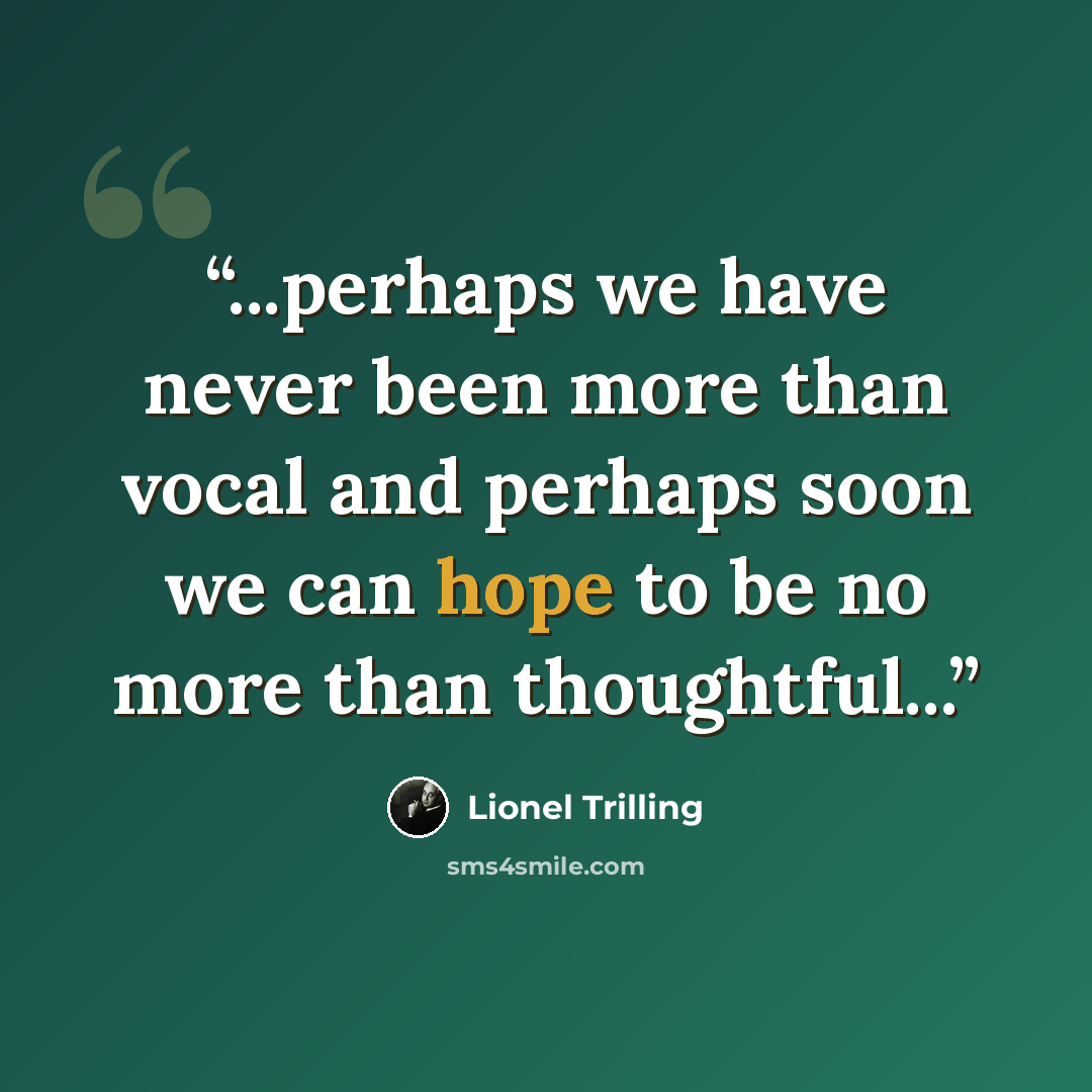 “...perhaps we have never been more than vocal and perhaps soon we can hope to be no more than thoughtful...” quote by Lionel Trilling