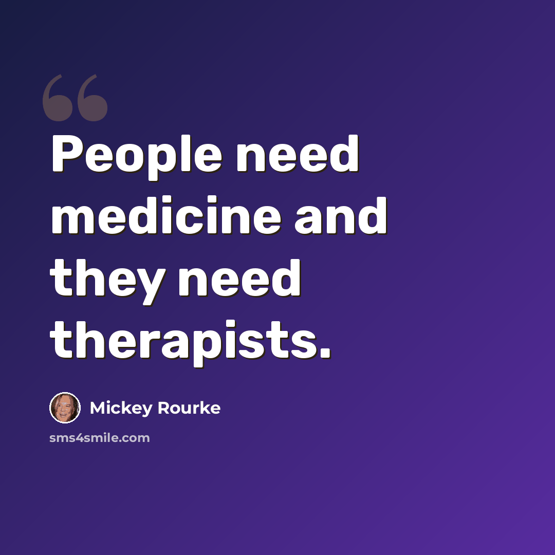 “People need medicine and they need therapists.” quote by Mickey Rourke