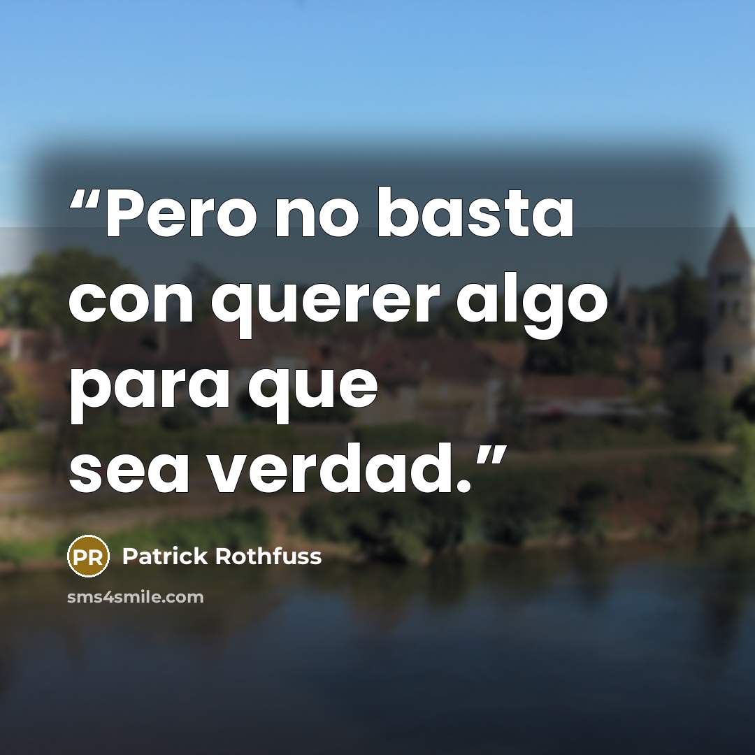 “Pero no basta con querer algo para que sea verdad.” quote by Patrick Rothfuss