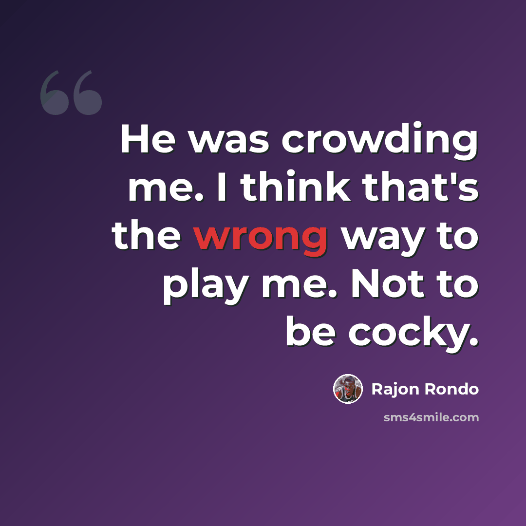 “He was crowding me. I think that's the wrong way to play me. Not to be cocky.” quote by Rajon Rondo