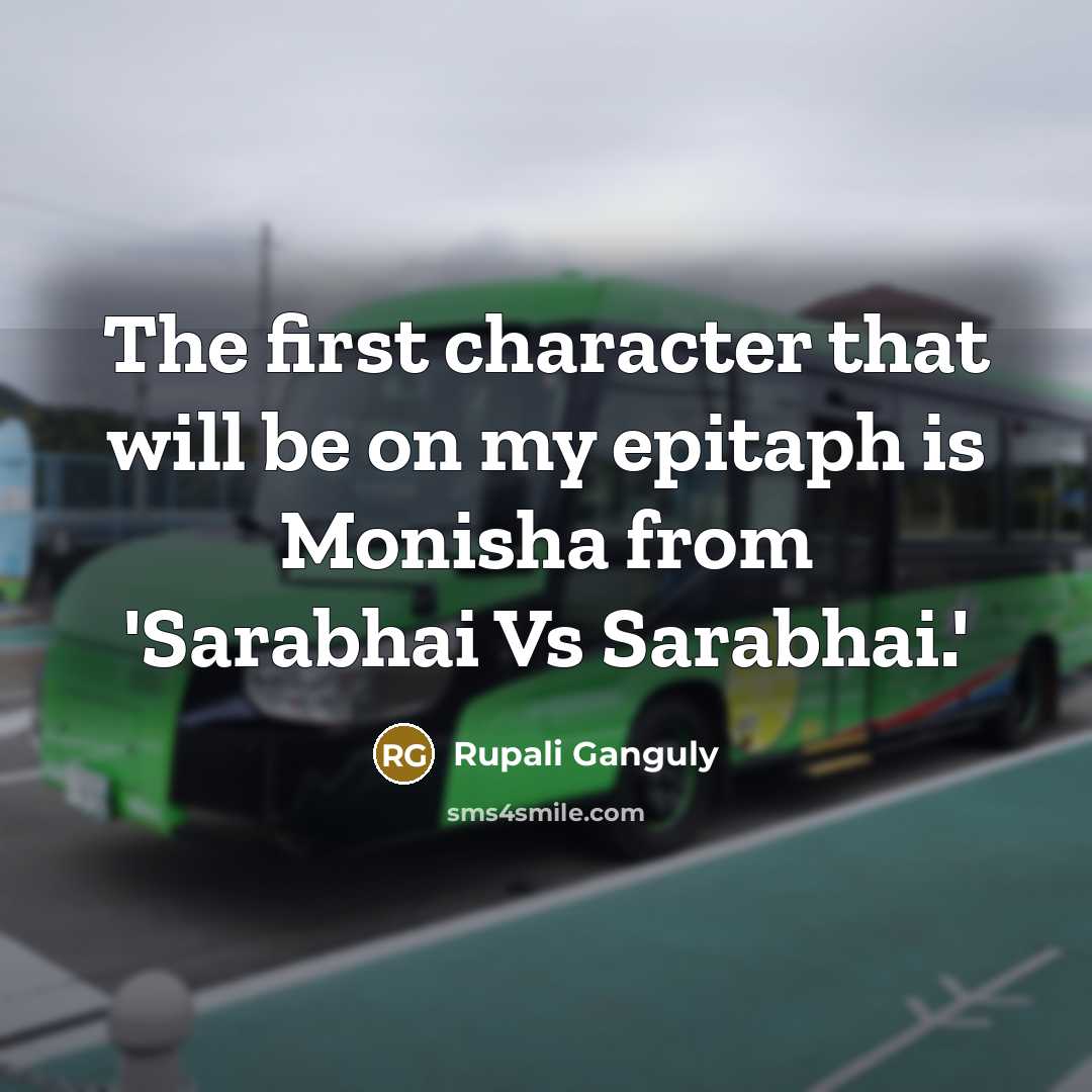“The first character that will be on my epitaph is Monisha from 'Sarabhai Vs Sarabhai.'” quote by Rupali Ganguly