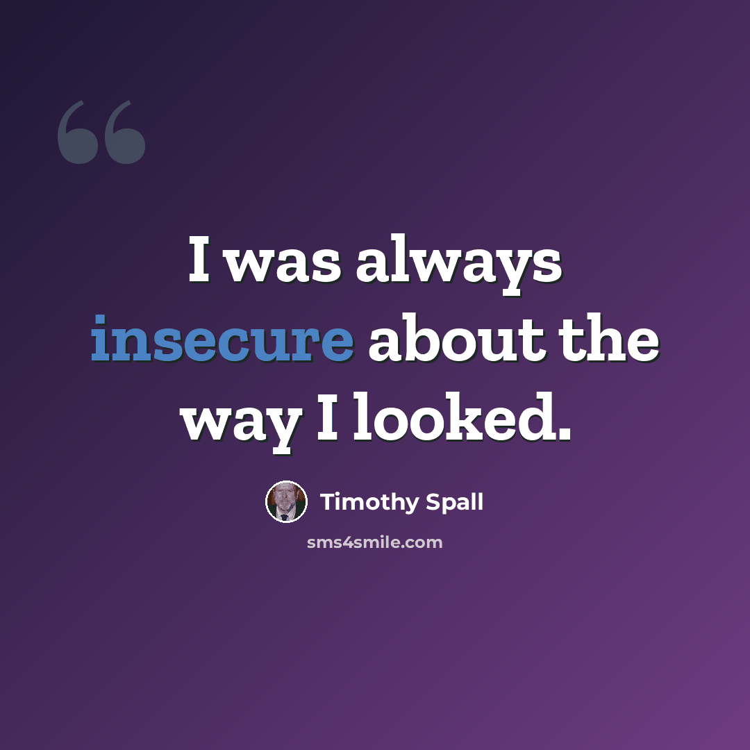 “I was always insecure about the way I looked.” quote by Timothy Spall