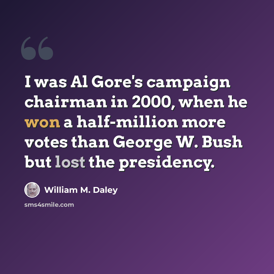 “I was Al Gore's campaign chairman in 2000, when he won a half-million more votes than George W. Bush but lost the presidency.” quote by William M. Daley