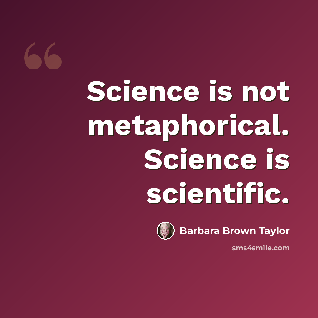 “Science is not metaphorical. Science is scientific.” quote by Barbara Brown Taylor