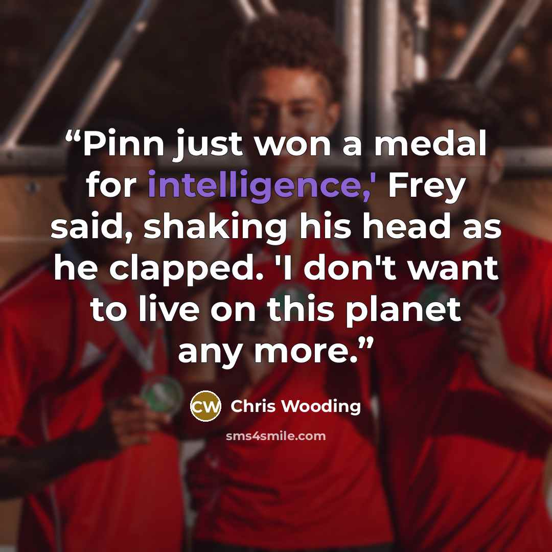 “Pinn just won a medal for intelligence,' Frey said, shaking his head as he clapped. 'I don't want to live on this planet any more.” quote by Chris Wooding