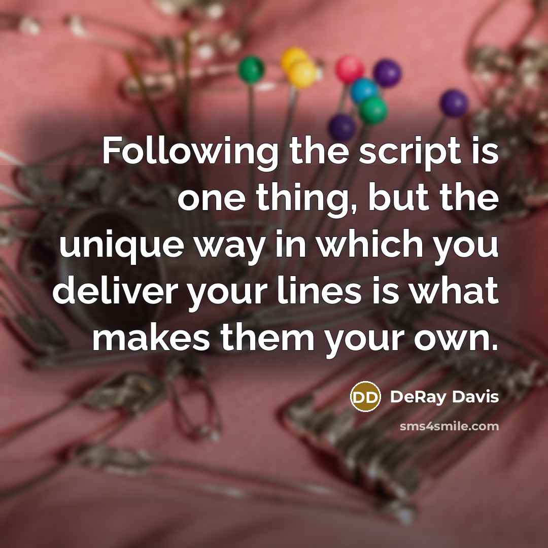 “Following the script is one thing, but the unique way in which you deliver your lines is what makes them your own.” quote by DeRay Davis