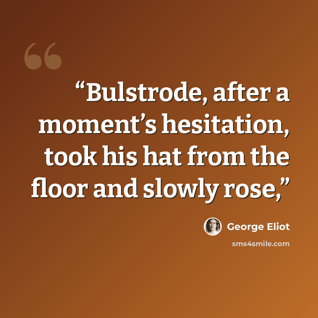 “Bulstrode, after a moment’s hesitation, took his hat from the floor and slowly rose,” quote by George Eliot