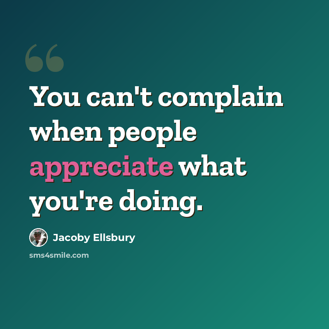 “You can't complain when people appreciate what you're doing.” quote by Jacoby Ellsbury