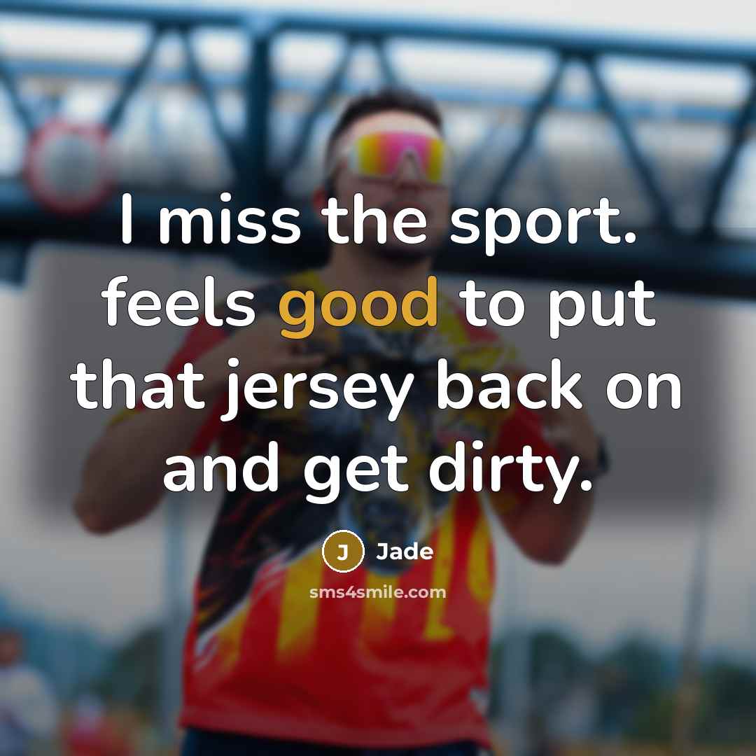 “I miss the sport. feels good to put that jersey back on and get dirty.” quote by Jade