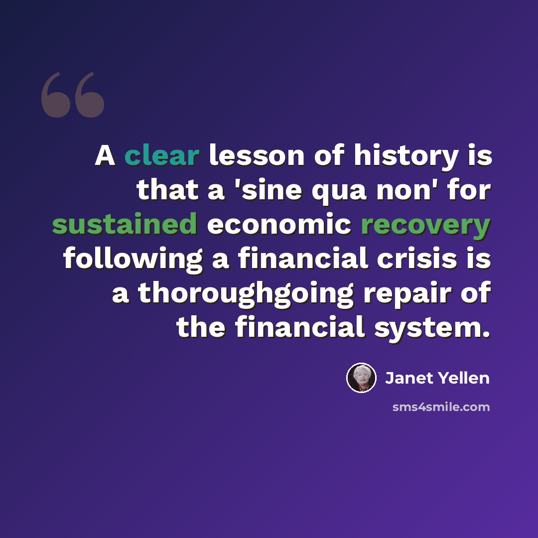 “A clear lesson of history is that a 'sine qua non' for sustained economic recovery following a financial crisis is a thoroughgoing repair of the financial system.” quote by Janet Yellen