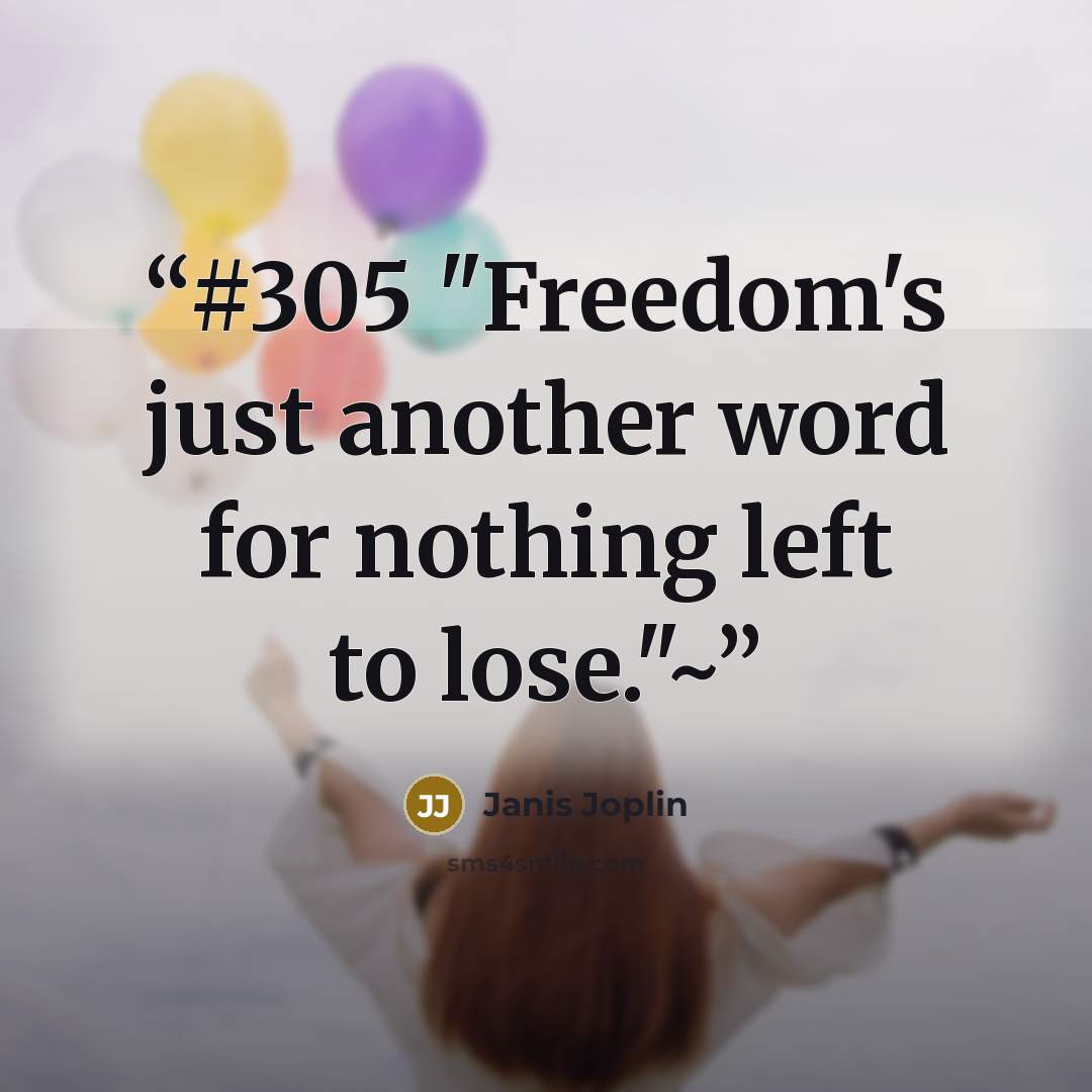 “#305 "Freedom's just another word for nothing left to lose."~” quote by Janis Joplin