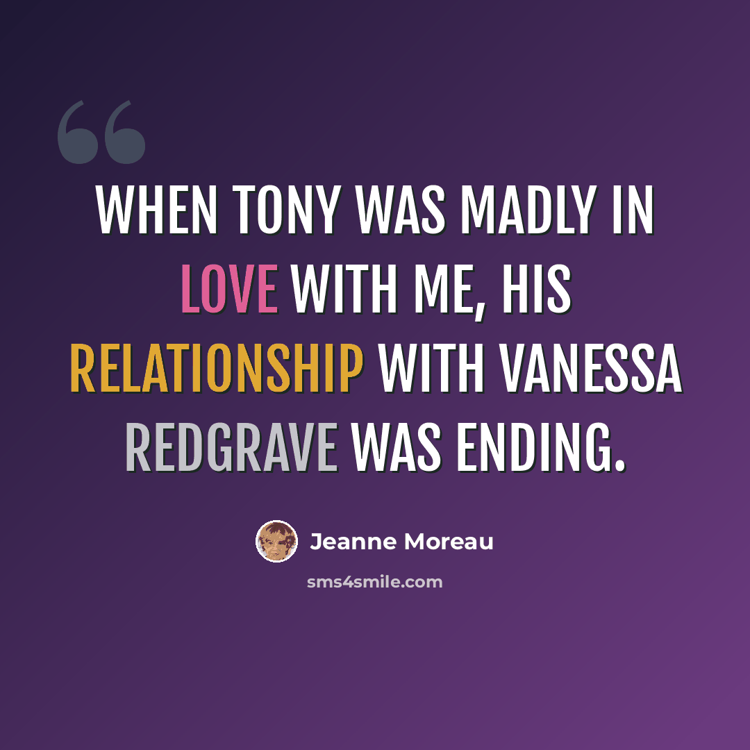 “When Tony was madly in love with me, his relationship with Vanessa Redgrave was ending.” quote by Jeanne Moreau