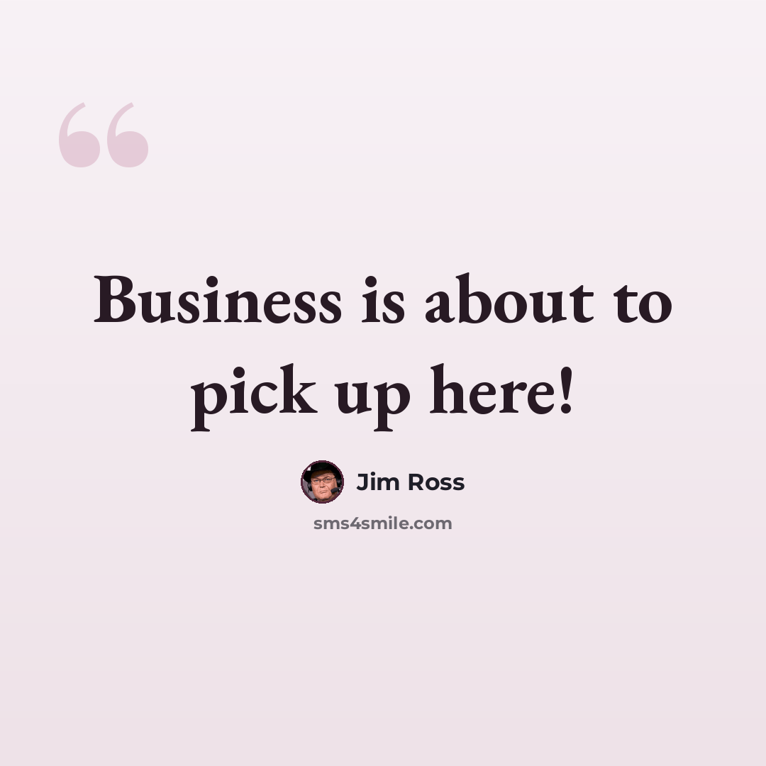 “Business is about to pick up here!” quote by Jim Ross