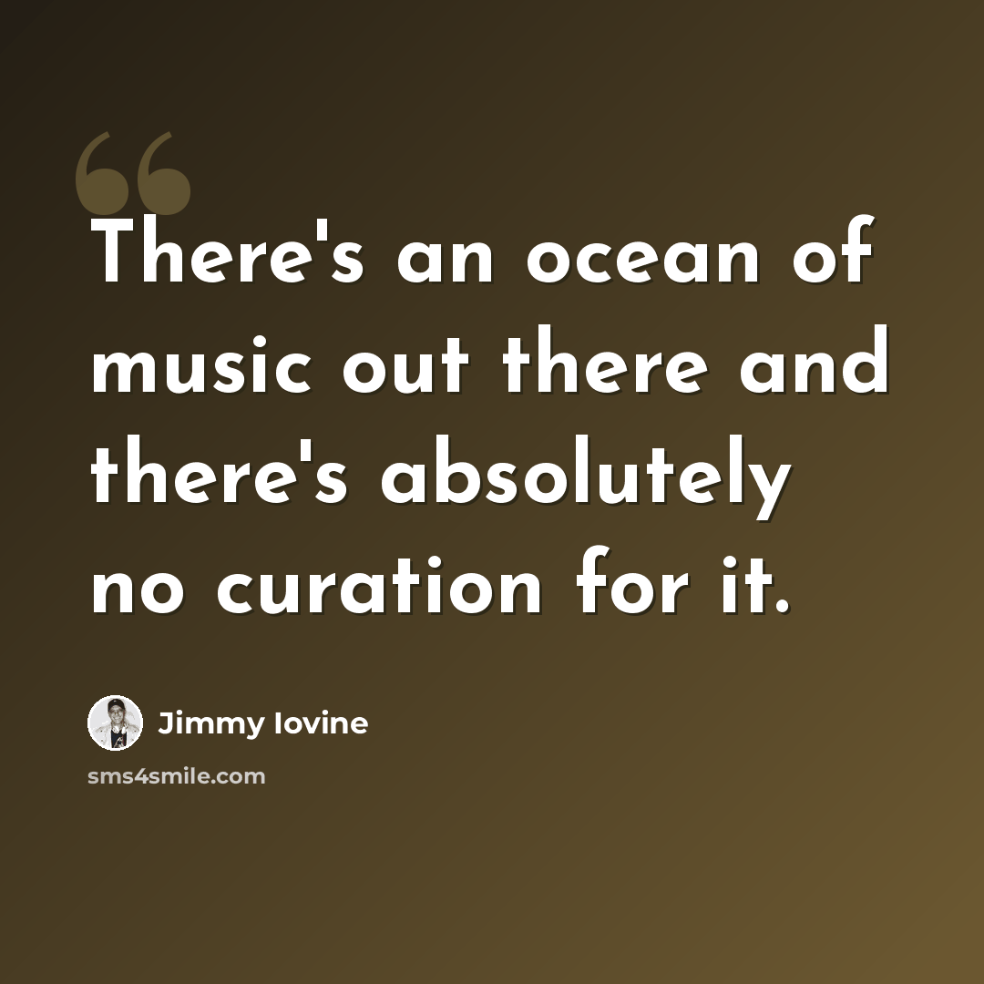 “There's an ocean of music out there and there's absolutely no curation for it.” quote by Jimmy Iovine