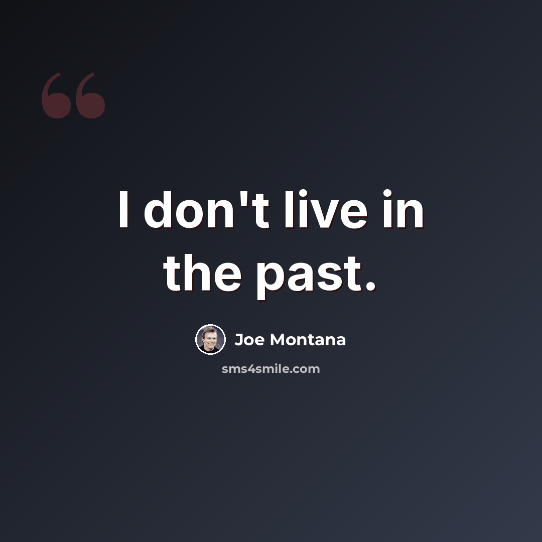 “I don't live in the past.” quote by Joe Montana