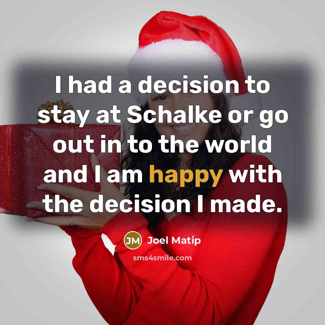 “I had a decision to stay at Schalke or go out in to the world and I am happy with the decision I made.” quote by Joel Matip