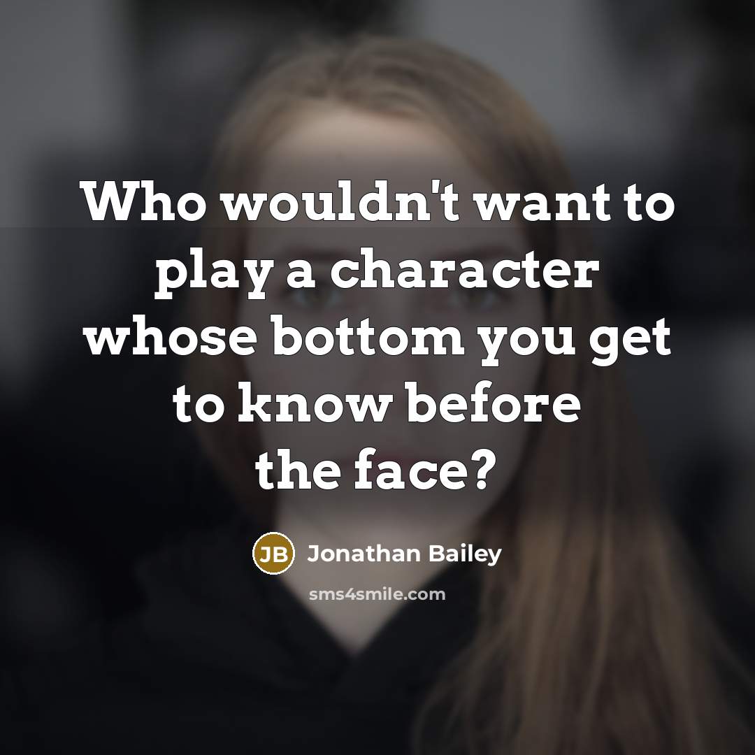 “Who wouldn't want to play a character whose bottom you get to know before the face?” quote by Jonathan Bailey