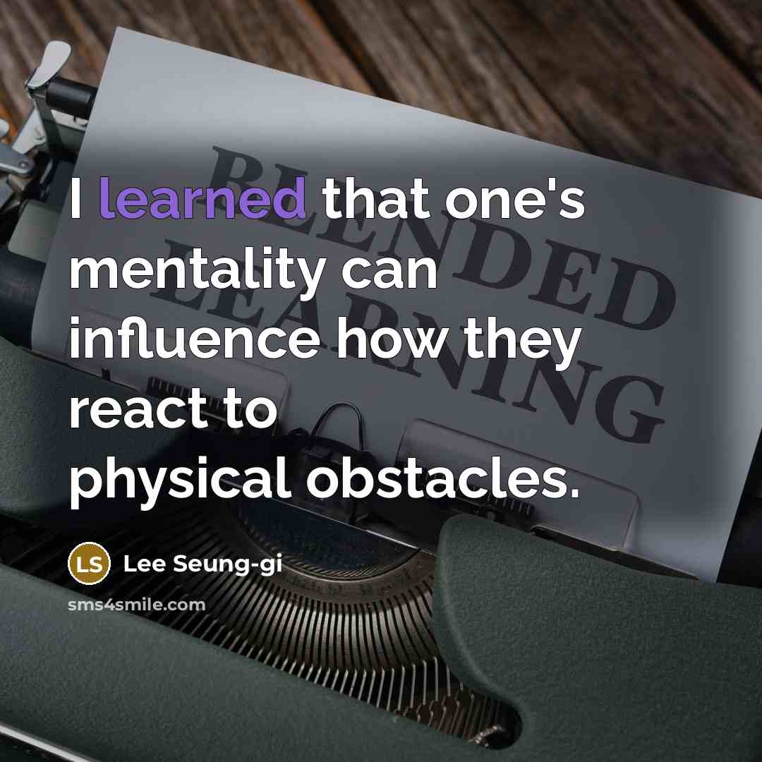 “I learned that one's mentality can influence how they react to physical obstacles.” quote by Lee Seung-gi