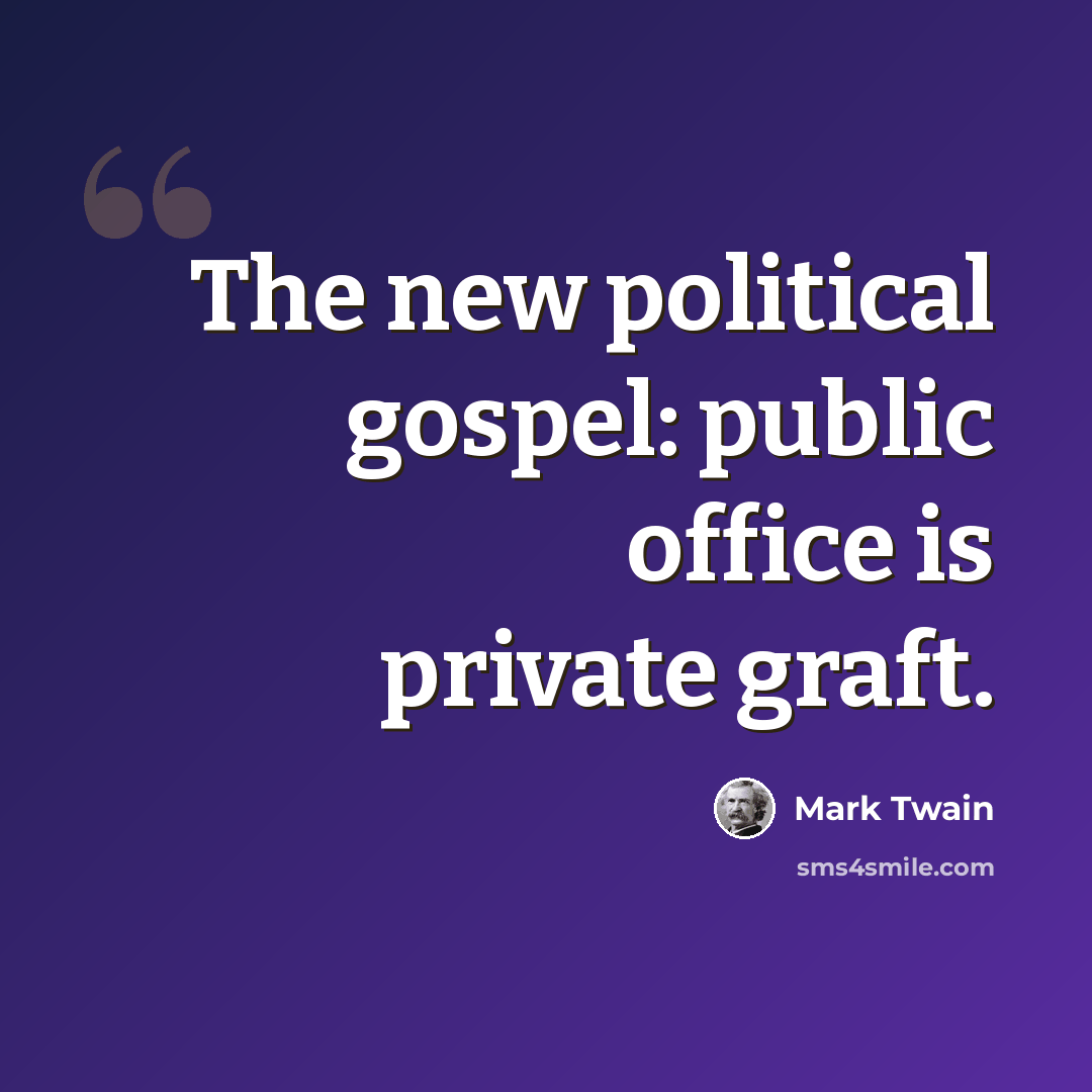 “The new political gospel: public office is private graft.” quote by Mark Twain