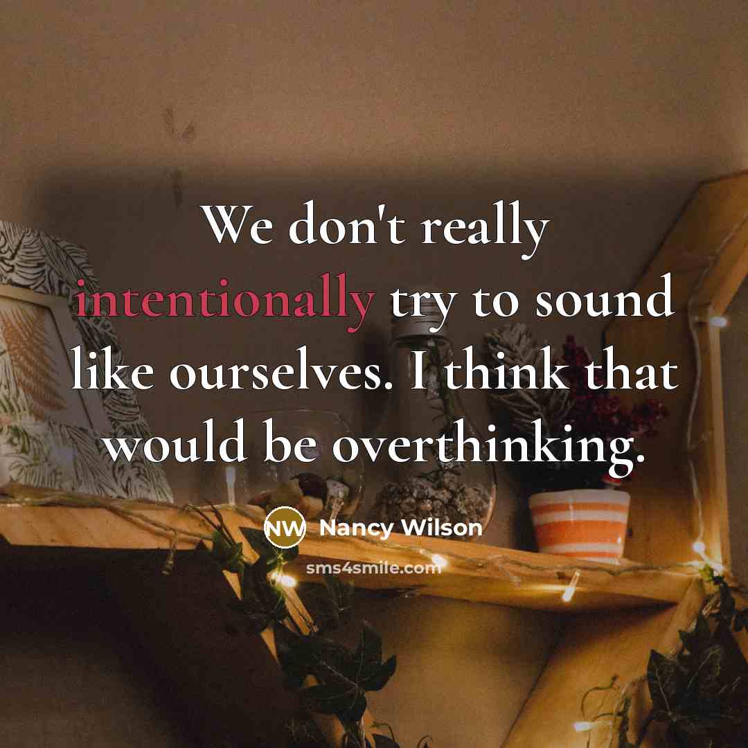 “We don't really intentionally try to sound like ourselves. I think that would be overthinking.” quote by Nancy Wilson