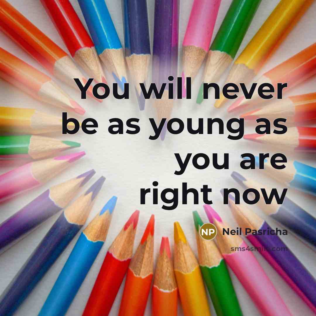 “You will never be as young as you are right now” quote by Neil Pasricha