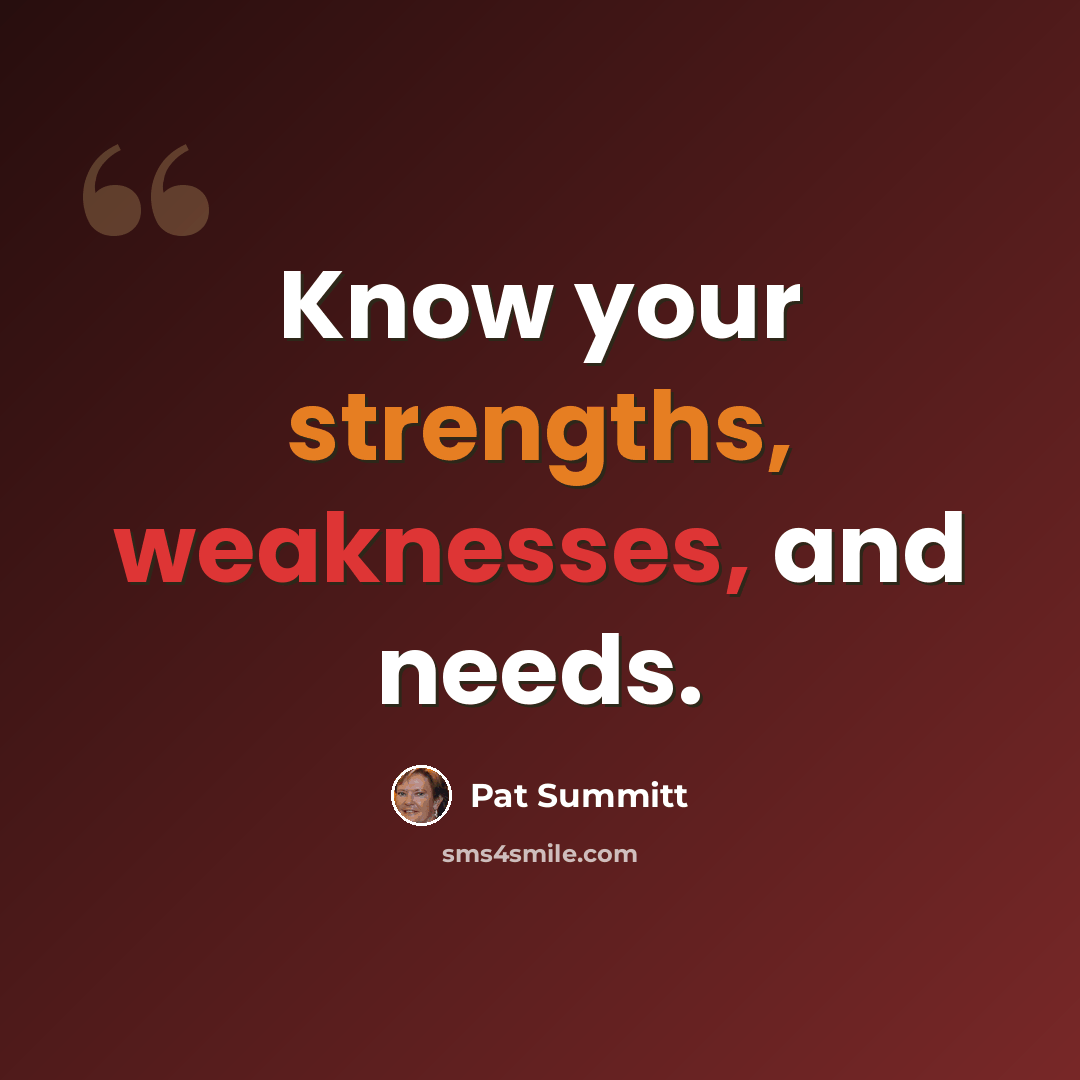 “Know your strengths, weaknesses, and needs.” quote by Pat Summitt