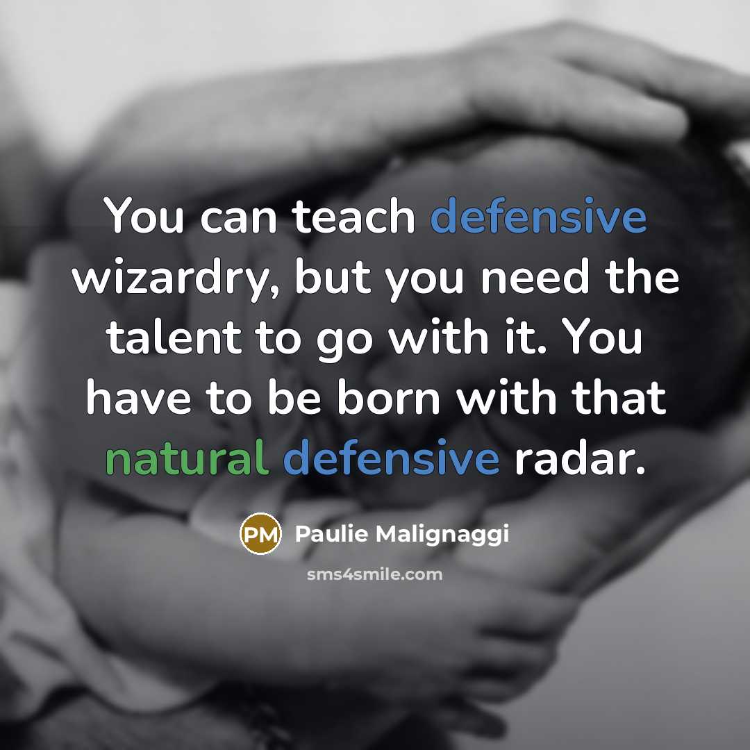 “You can teach defensive wizardry, but you need the talent to go with it. You have to be born with that natural defensive radar.” quote by Paulie Malignaggi