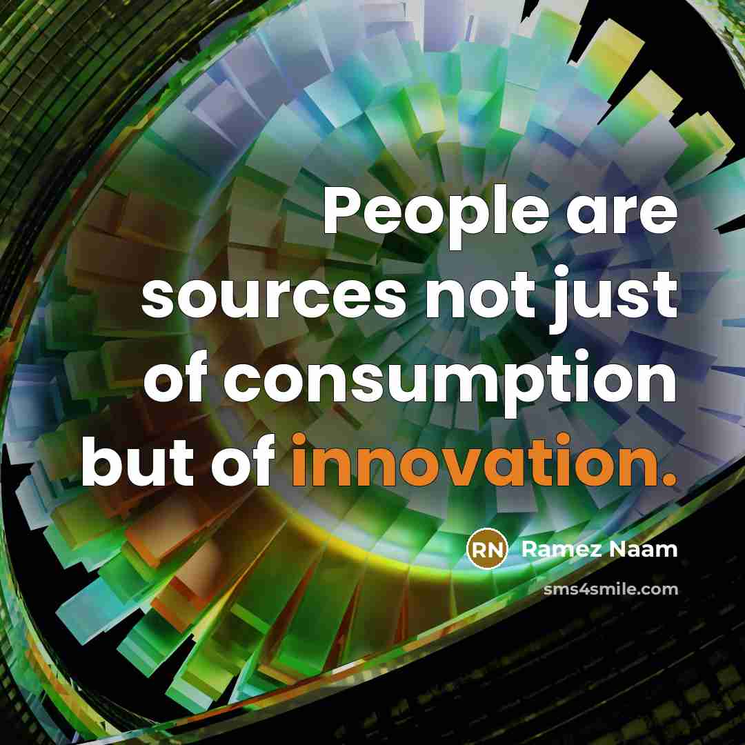 “People are sources not just of consumption but of innovation.” quote by Ramez Naam
