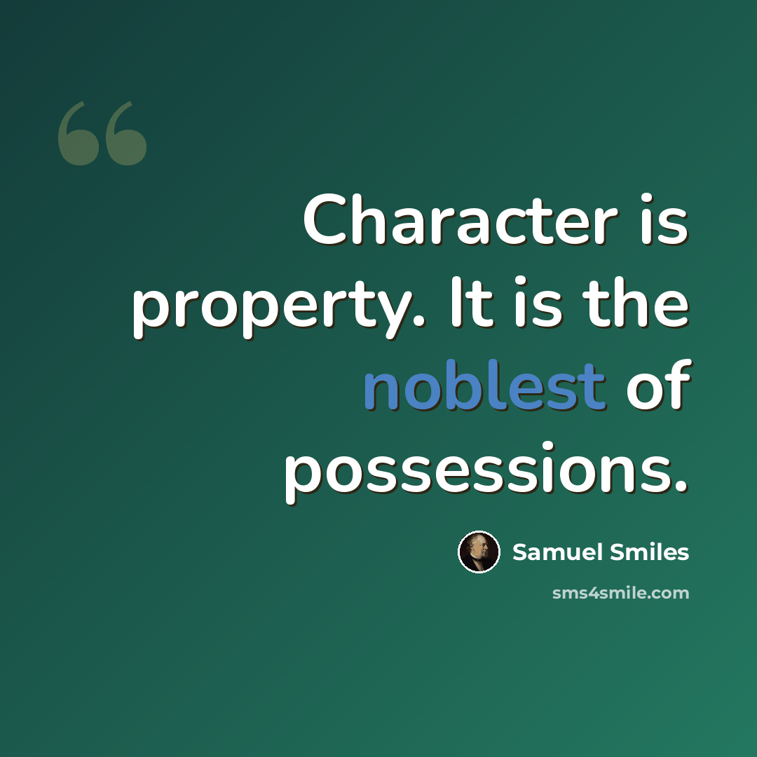 “Character is property. It is the noblest of possessions.” quote by Samuel Smiles