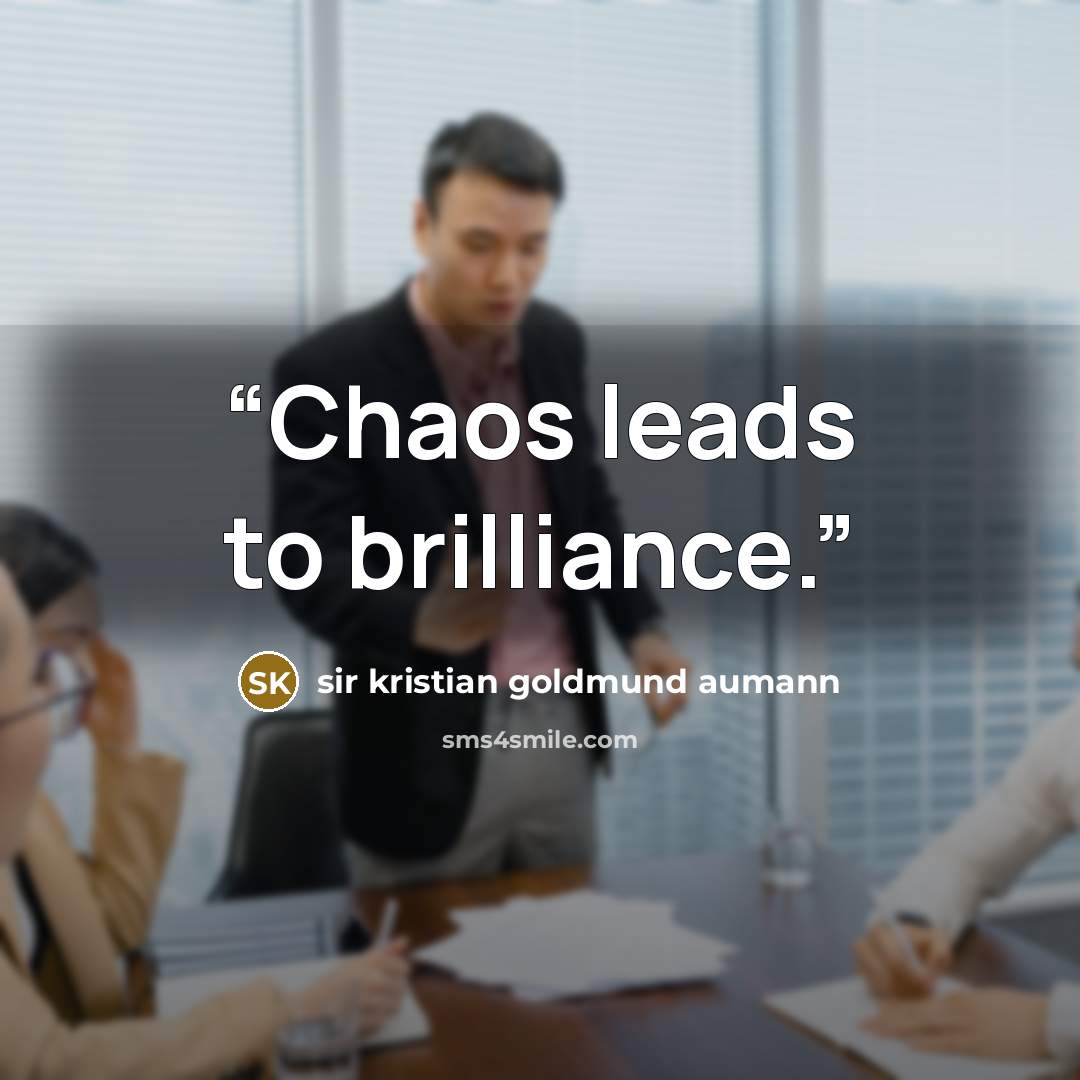 “Chaos leads to brilliance.” quote by sir Kristian Goldmund Aumann
