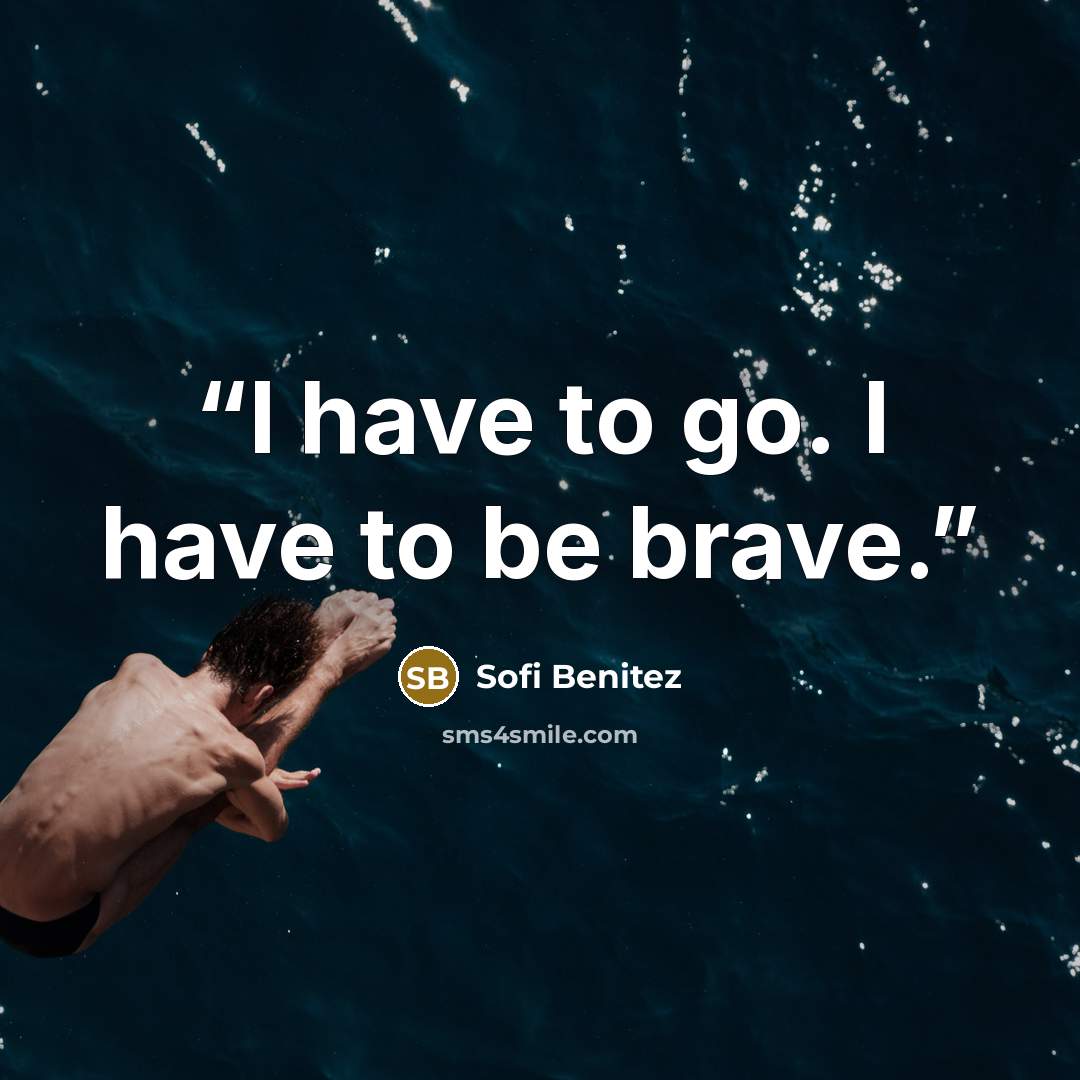 “I have to go. I have to be brave.” quote by Sofi Benitez
