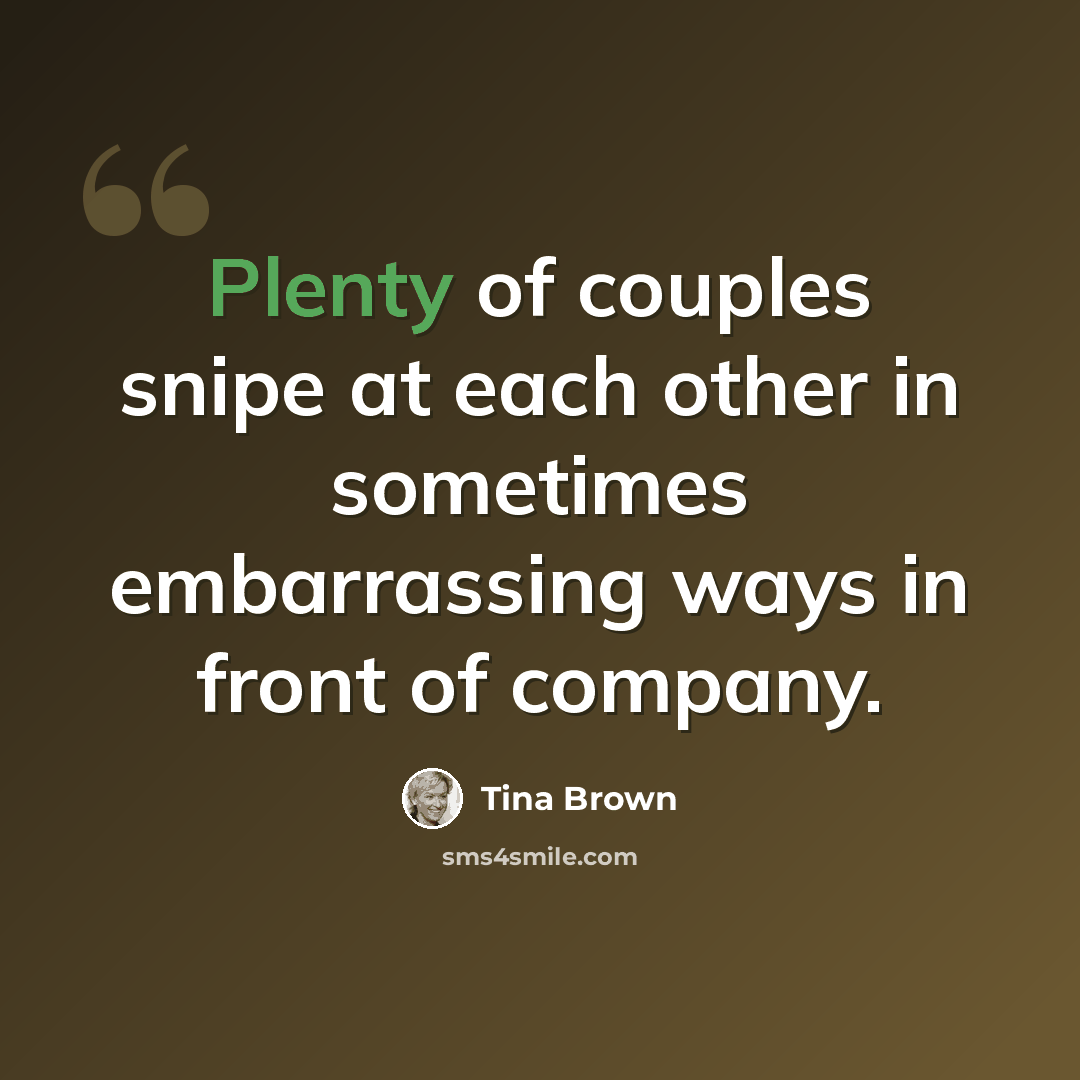 “Plenty of couples snipe at each other in sometimes embarrassing ways in front of company.” quote by Tina Brown