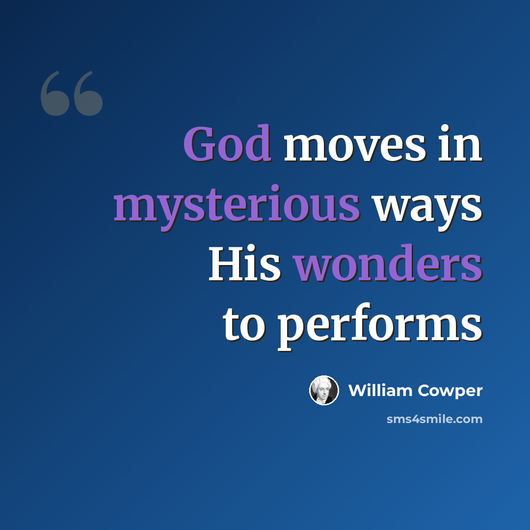 “God moves in mysterious ways His wonders to performs” quote by William Cowper