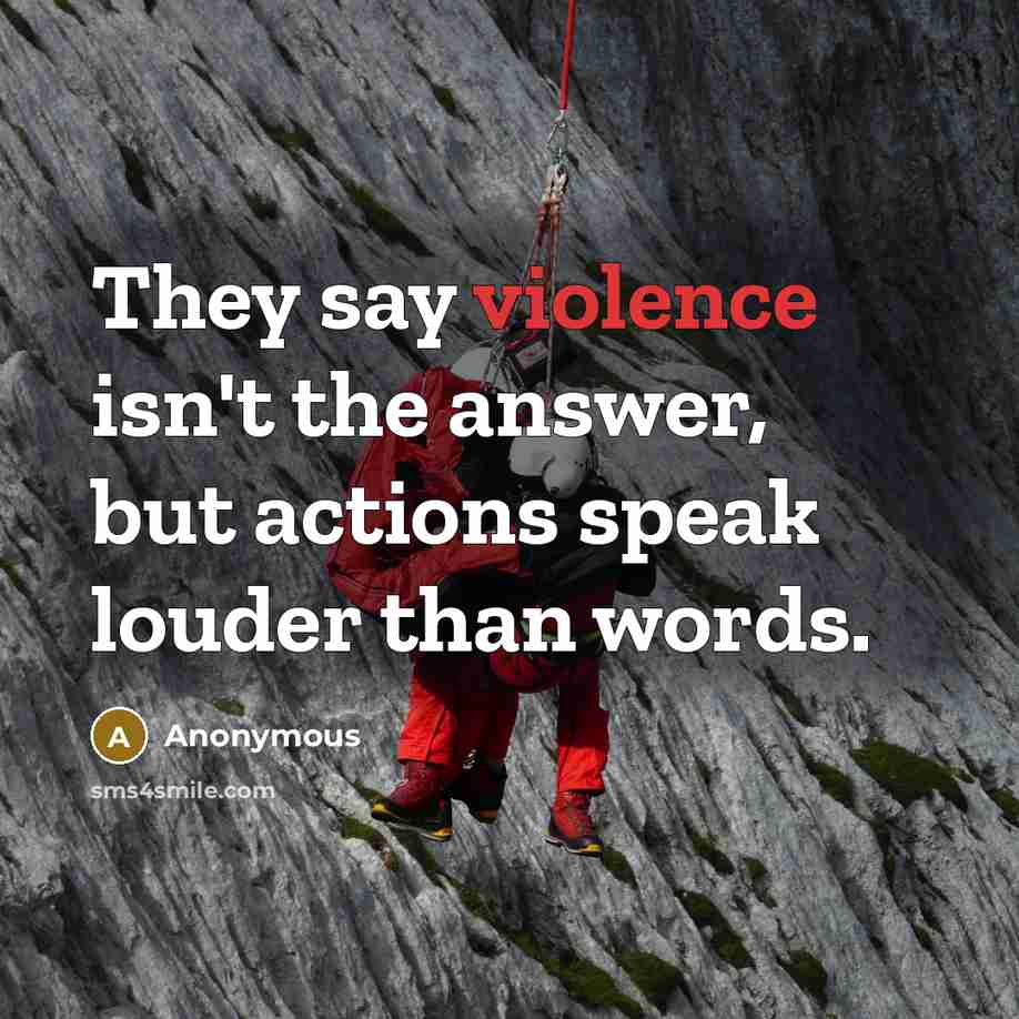 “They say violence isn't the answer, but actions speak louder than words.” quote by Anonymous