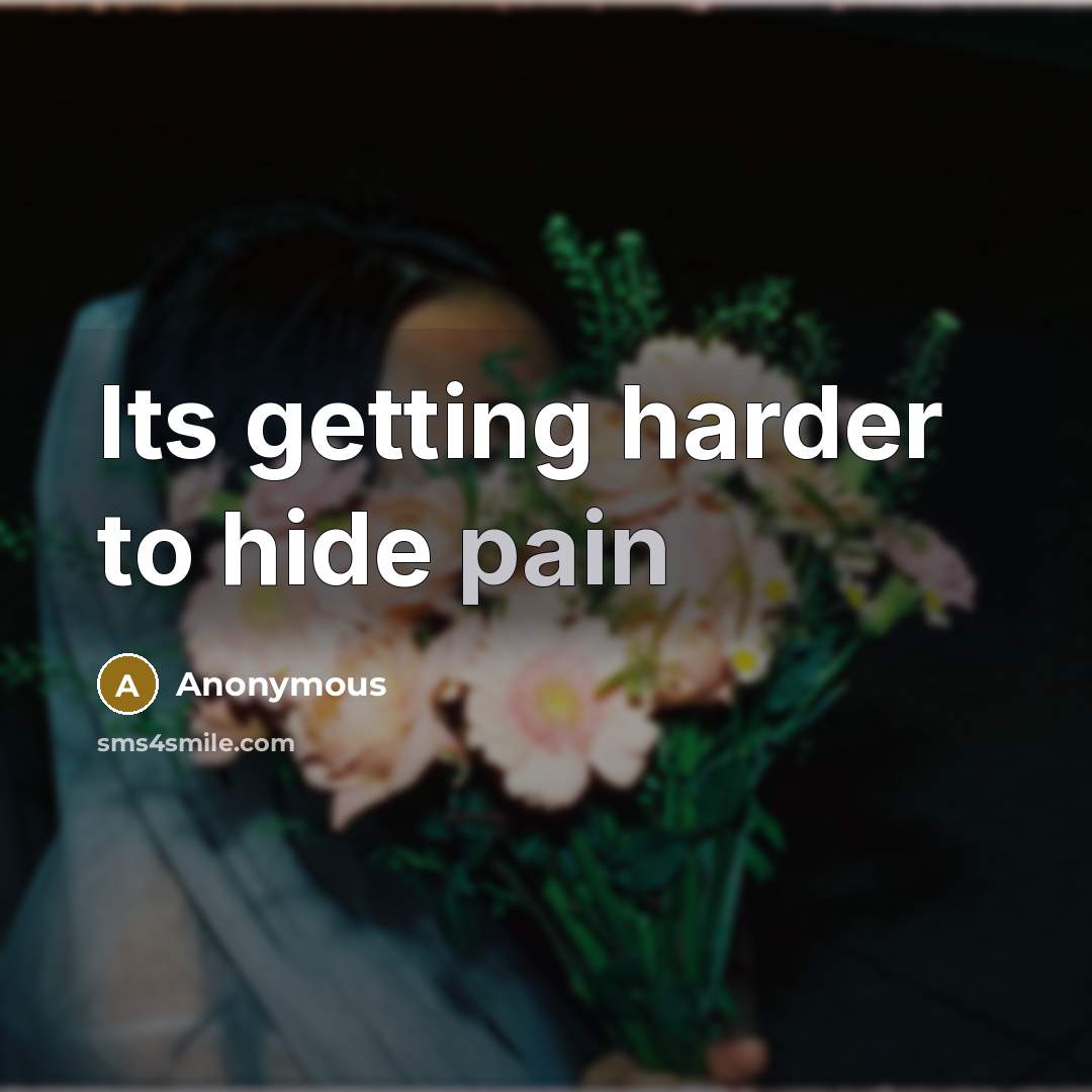 “Its getting harder to hide pain” quote by Anonymous