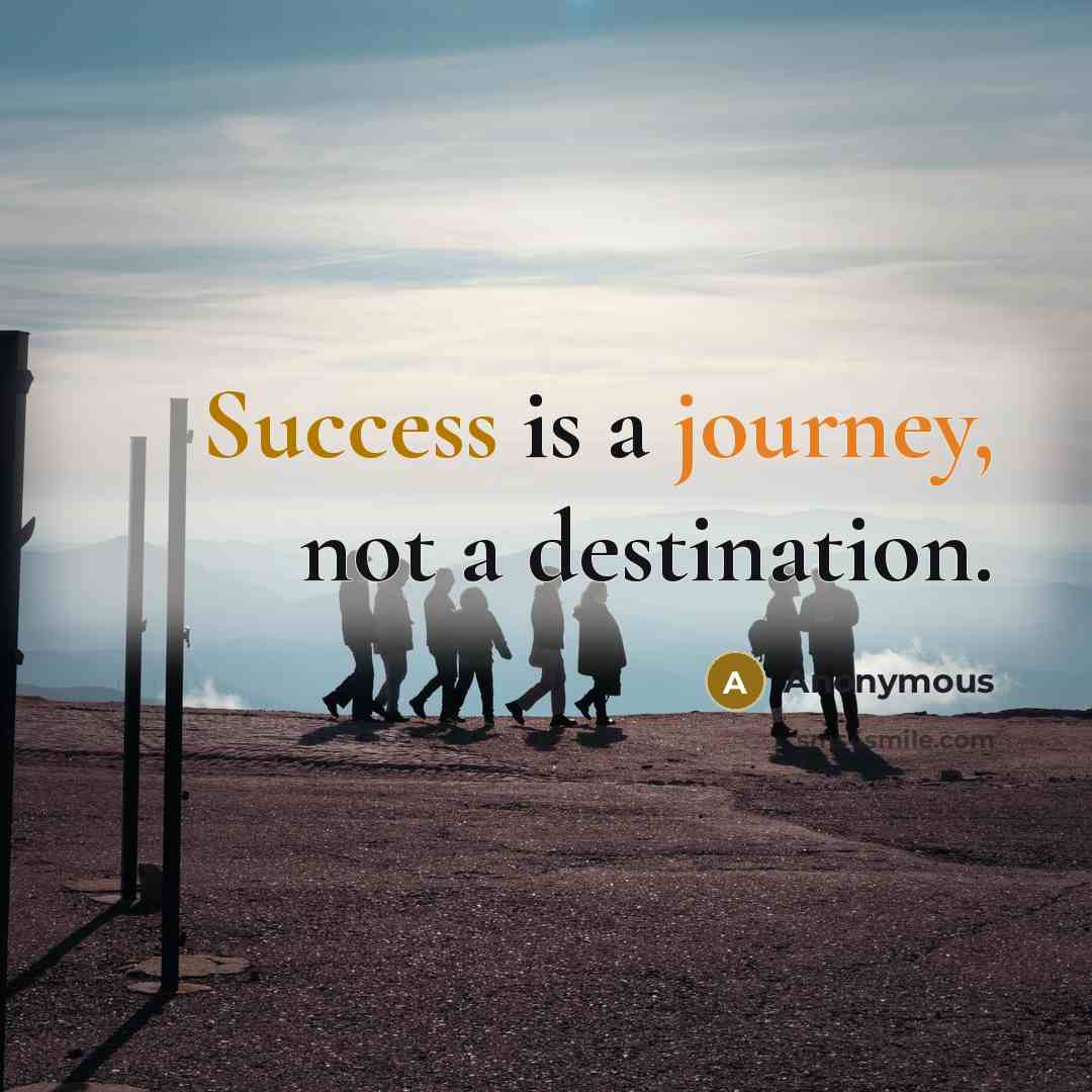 “Success is a journey, not a destination.” quote by Anonymous