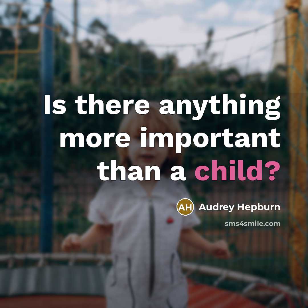“Is there anything more important than a child?” quote by Audrey Hepburn