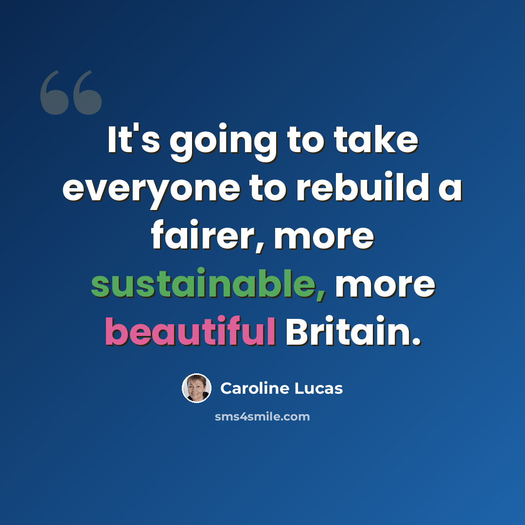 “It's going to take everyone to rebuild a fairer, more sustainable, more beautiful Britain.” quote by Caroline Lucas